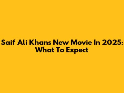 Saif Ali Khan's New Movie In 2025: What To Expect