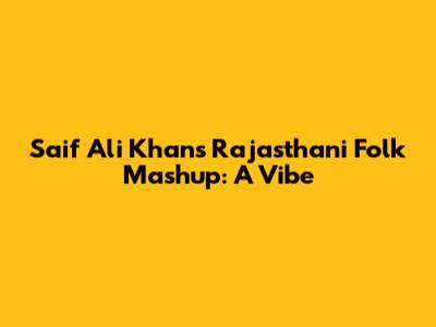 Saif Ali Khan's Rajasthani Folk Mashup: A Vibe