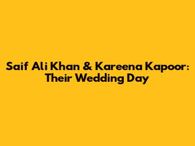 Saif Ali Khan & Kareena Kapoor: Their Wedding Day