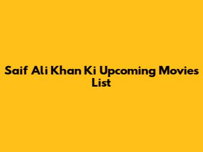 Saif Ali Khan Ki Upcoming Movies List