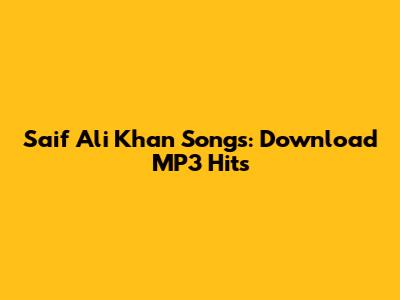 Saif Ali Khan Songs: Download MP3 Hits