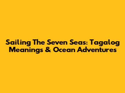 Sailing The Seven Seas: Tagalog Meanings & Ocean Adventures