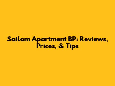 Sailom Apartment BP: Reviews, Prices, & Tips
