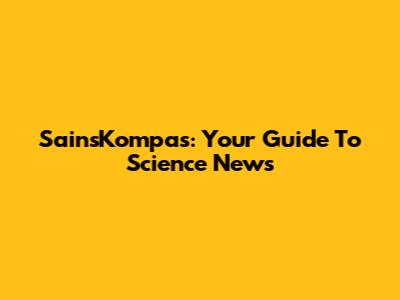 SainsKompas: Your Guide To Science News