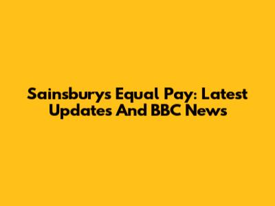 Sainsbury's Equal Pay: Latest Updates And BBC News