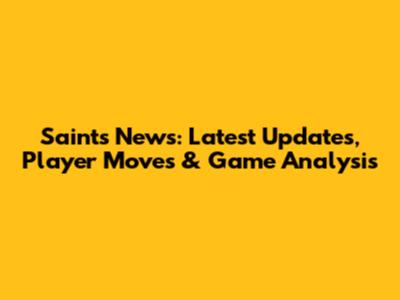 Saints News: Latest Updates, Player Moves & Game Analysis