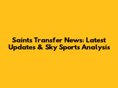 Saints Transfer News: Latest Updates & Sky Sports Analysis