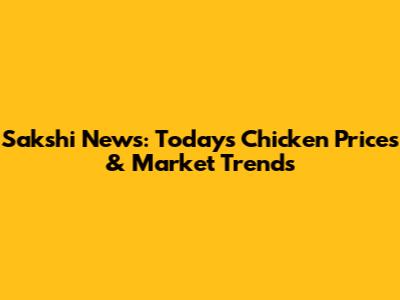 Sakshi News: Today's Chicken Prices & Market Trends