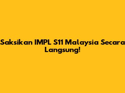 Saksikan IMPL S11 Malaysia Secara Langsung!