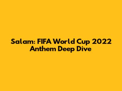 Salam: FIFA World Cup 2022 Anthem Deep Dive