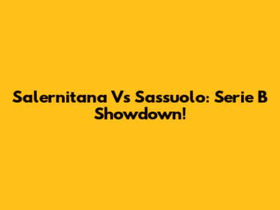 Salernitana Vs Sassuolo: Serie B Showdown!