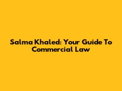 Salma Khaled: Your Guide To Commercial Law