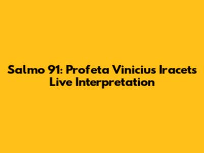 Salmo 91: Profeta Vinicius Iracet's Live Interpretation