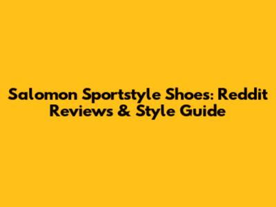 Salomon Sportstyle Shoes: Reddit Reviews & Style Guide