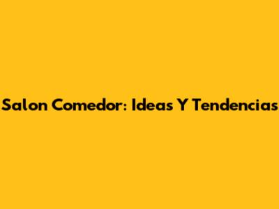 Salon Comedor: Ideas Y Tendencias