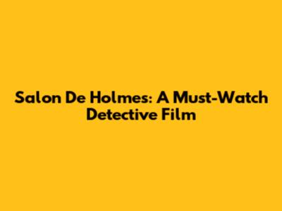 Salon De Holmes: A Must-Watch Detective Film