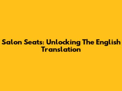 Salon Seats: Unlocking The English Translation