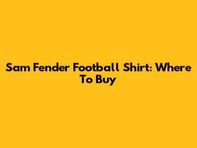 Sam Fender Football Shirt: Where To Buy