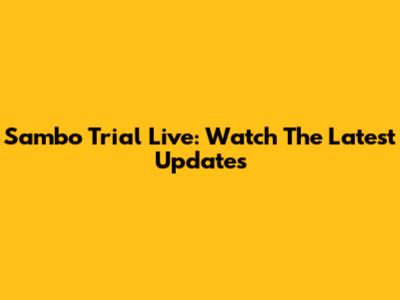 Sambo Trial Live: Watch The Latest Updates