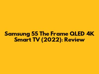 Samsung 55" The Frame QLED 4K Smart TV (2022): Review