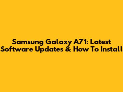 Samsung Galaxy A71: Latest Software Updates & How To Install