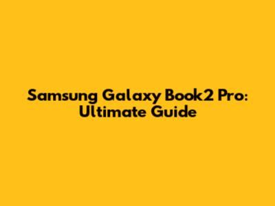 Samsung Galaxy Book2 Pro: Ultimate Guide