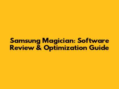 Samsung Magician: Software Review & Optimization Guide