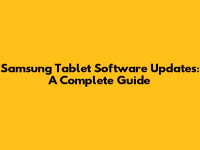 Samsung Tablet Software Updates: A Complete Guide