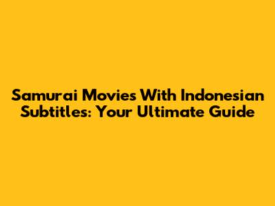 Samurai Movies With Indonesian Subtitles: Your Ultimate Guide