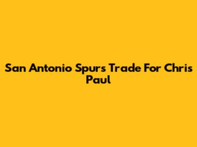 San Antonio Spurs Trade For Chris Paul