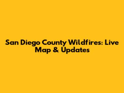 San Diego County Wildfires: Live Map & Updates