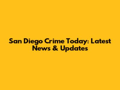 San Diego Crime Today: Latest News & Updates