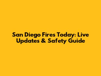San Diego Fires Today: Live Updates & Safety Guide
