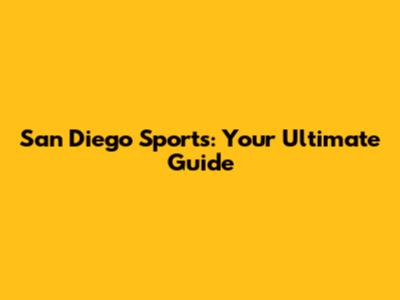 San Diego Sports: Your Ultimate Guide