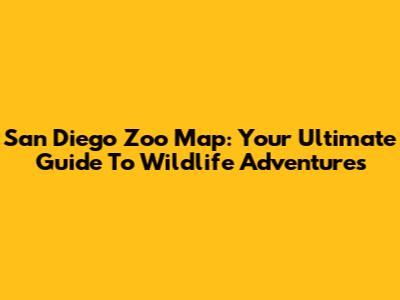 San Diego Zoo Map: Your Ultimate Guide To Wildlife Adventures