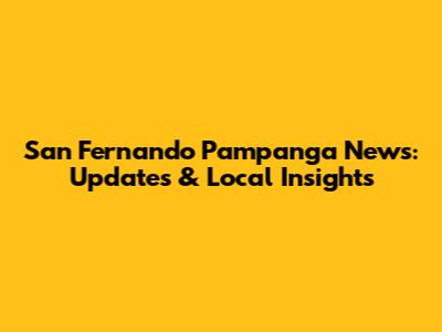 San Fernando Pampanga News: Updates & Local Insights