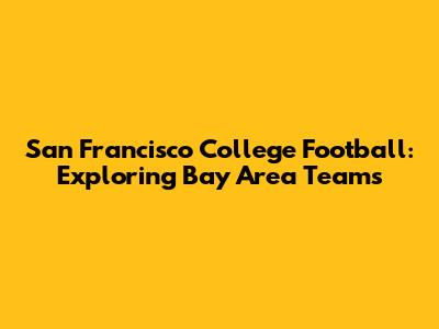 San Francisco College Football: Exploring Bay Area Teams