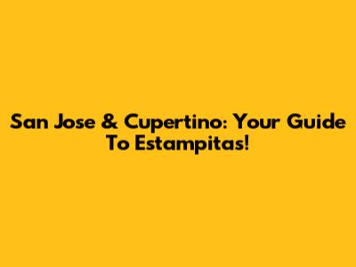 San Jose & Cupertino: Your Guide To Estampitas!