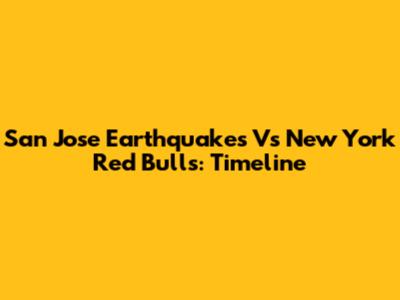 San Jose Earthquakes Vs New York Red Bulls: Timeline