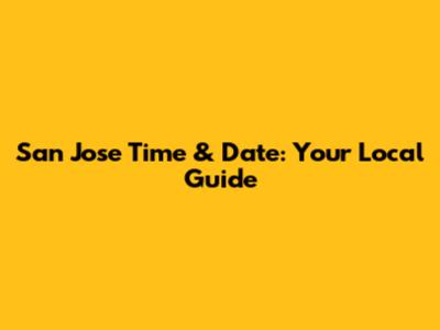 San Jose Time & Date: Your Local Guide