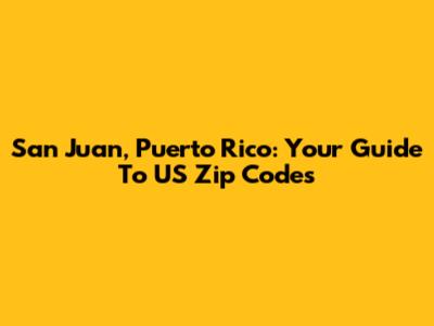 San Juan, Puerto Rico: Your Guide To US Zip Codes