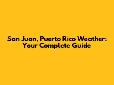 San Juan, Puerto Rico Weather: Your Complete Guide