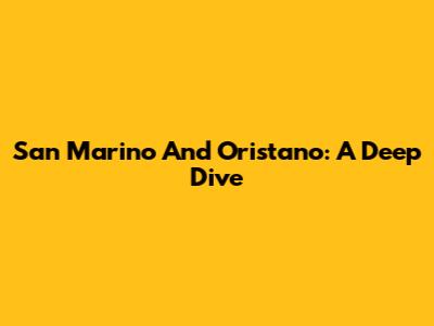 San Marino And Oristano: A Deep Dive