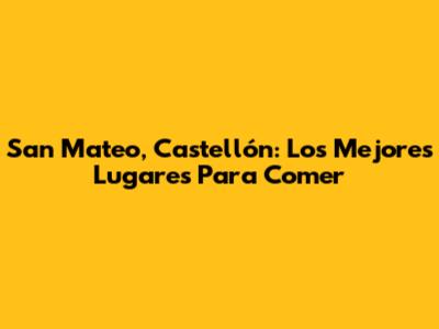 San Mateo, Castellón: Los Mejores Lugares Para Comer