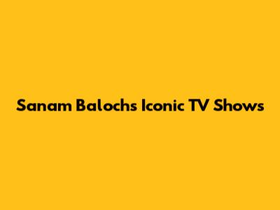 Sanam Baloch's Iconic TV Shows