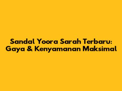 Sandal Yoora Sarah Terbaru: Gaya & Kenyamanan Maksimal