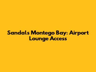 Sandals Montego Bay: Airport Lounge Access
