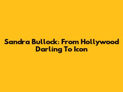 Sandra Bullock: From Hollywood Darling To Icon