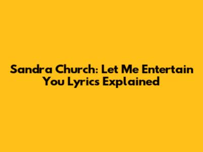 Sandra Church: "Let Me Entertain You" Lyrics Explained