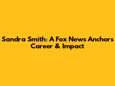 Sandra Smith: A Fox News Anchor's Career & Impact